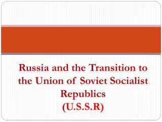 Russia and the Transition to the Union of Soviet Socialist Republics ( U.S.S.R )