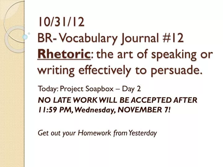 10 31 12 br vocabulary journal 12 rhetoric the art of speaking or writing effectively to persuade