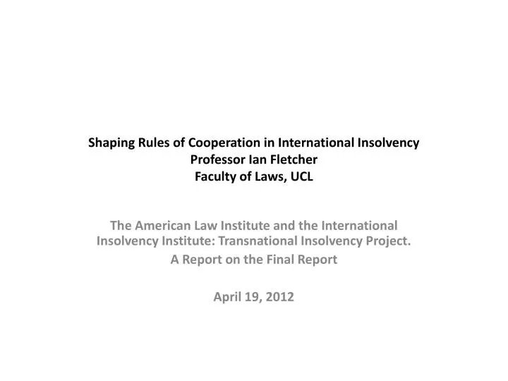 shaping rules of cooperation in international insolvency professor ian fletcher faculty of laws ucl