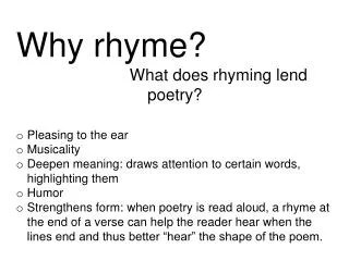 Why rhyme? 					What does rhyming lend poetry? Pleasing to the ear Musicality