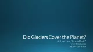 Did Glaciers Cover the Planet?