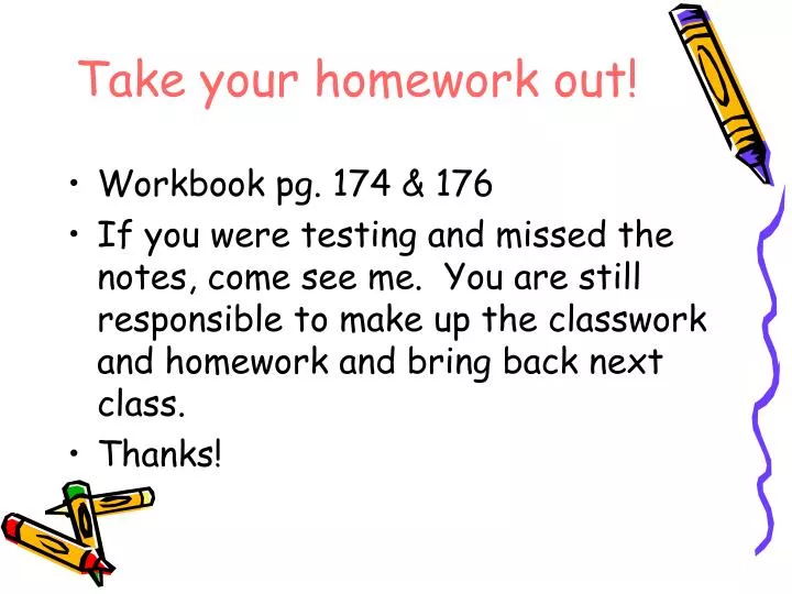 take your homework out