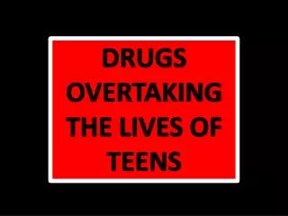 DRUGS OVERTAKING THE LIVES OF TEENS