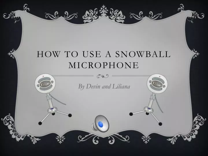 how to use a snowball microphone
