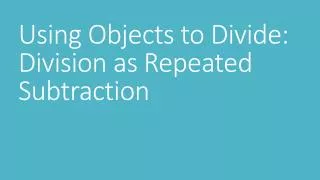 Using Objects to Divide: Division as Repeated Subtraction