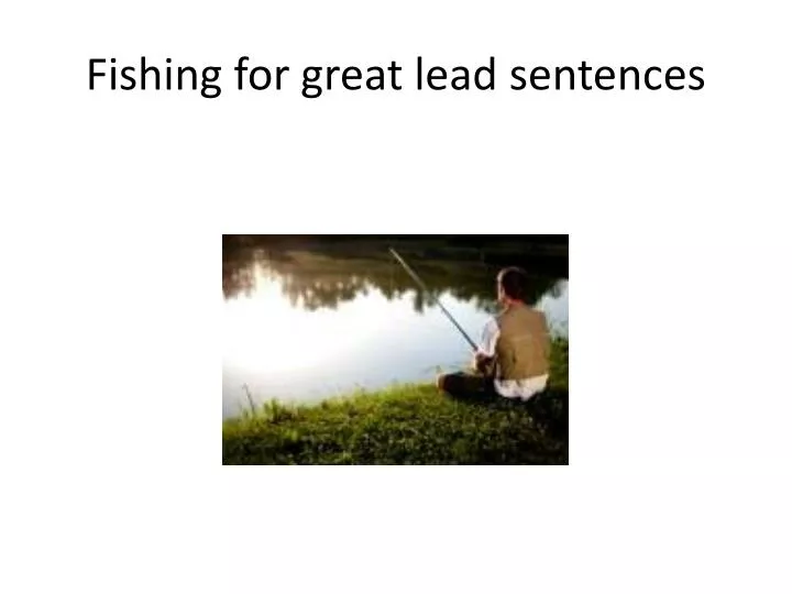 fishing for great lead s entences