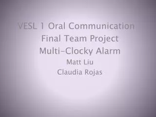 VESL 1 Oral Communication	 Final Team Project Multi- Clocky Alarm Matt Liu Claudia Rojas