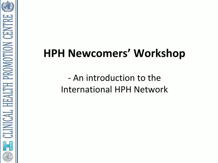 hph newcomers workshop an introduction to the international hph network