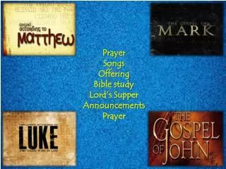 Prayer Songs Offering Bible study Lord’s Supper Announcements Prayer