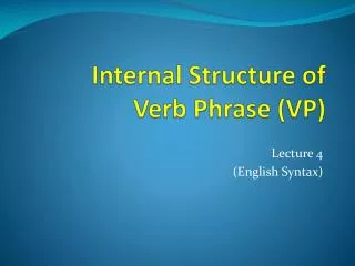 Internal Structure of Verb Phrase (VP)