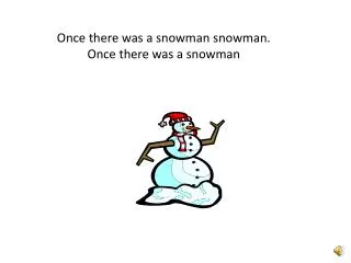 Once there was a snowman snowman . Once there was a snowman