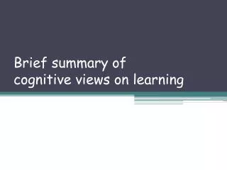 Brief summary of c ognitive views on learning