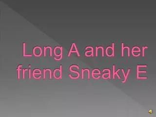 Long A and her friend Sneaky E