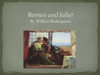 Romeo and Juliet By: William Shakespeare