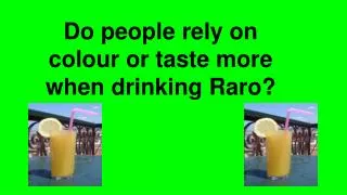 Do people rely on colour or taste more when drinking Raro?