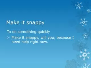 make it snappy