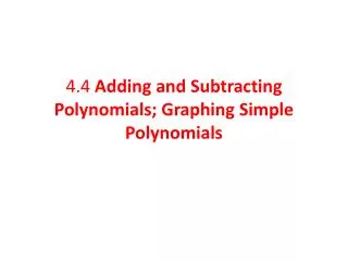 4.4 Adding and Subtracting Polynomials; Graphing Simple Polynomials