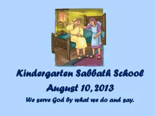 Kindergarten Sabbath School August 10, 2013 We serve God by what we do and say.