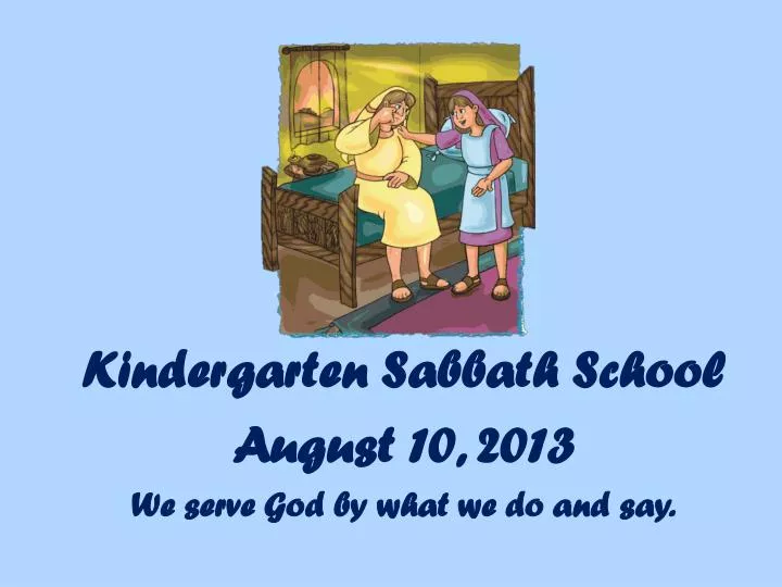 kindergarten sabbath school august 10 2013 we serve god by what we do and say