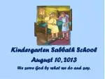 Kindergarten Sabbath School August 10, 2013 We serve God by what we do and say.