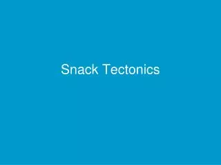 Snack Tectonics