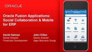 Oracle Fusion Applications: Social Collaboration &amp; Mobile for ERP David Haimes 	John Killen