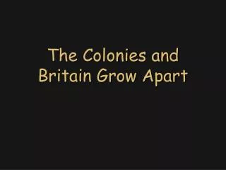 The Colonies and Britain Grow Apart