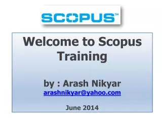 Welcome to Scopus Training by : Arash Nikyar arashnikyar@yahoo June 2014