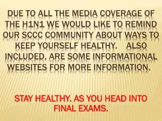 STAY HEALTHY. AS YOU HEAD INTO FINAL EXAMS.