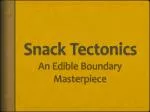 Snack Tectonics - slide 1