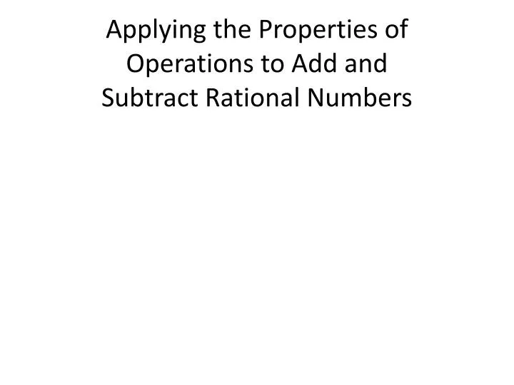 applying the properties of operations to add and subtract rational numbers