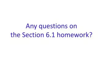 Any questions on the Section 6.1 homework?