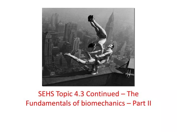 sehs topic 4 3 continued the fundamentals of biomechanics part ii