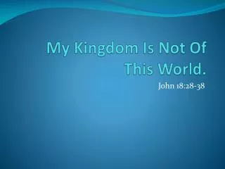 My Kingdom Is Not Of This World.