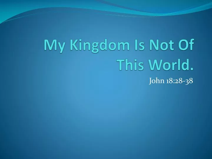 my kingdom is not of this world
