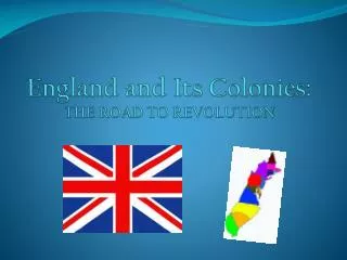 England and Its Colonies: THE ROAD TO REVOLUTION