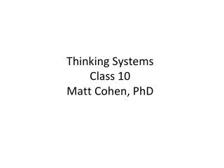 Thinking Systems Class 10 Matt Cohen, PhD