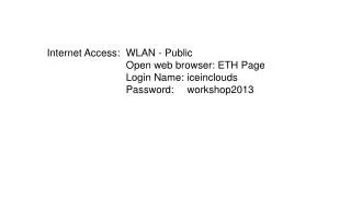 Internet Access: 	 WLAN - Public 		Open web browser: ETH Page Login Name : iceinclouds
