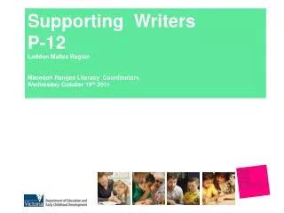 Supporting Writers P-12 Loddon Mallee Region Macedon Ranges Literacy Coordinators