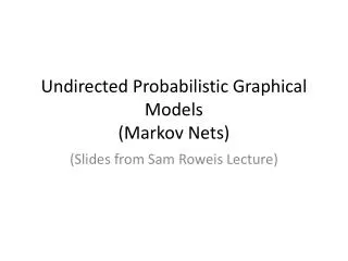 Undirected Probabilistic Graphical Models (Markov Nets)