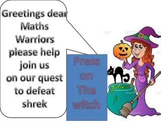 Greetings dear M aths Warriors please help join us o n our quest to defeat shrek