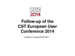 Follow-up of the CST European User Conference 2014