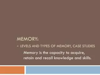 MEMORY: - Levels and Types of Memory, Case Studies