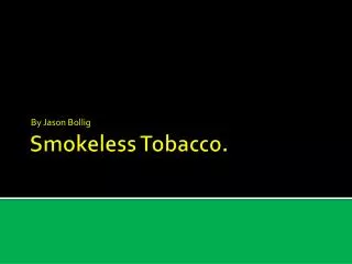 Smokeless Tobacco.