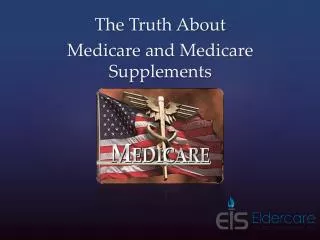 The Truth About Medicare and Medicare Supplements