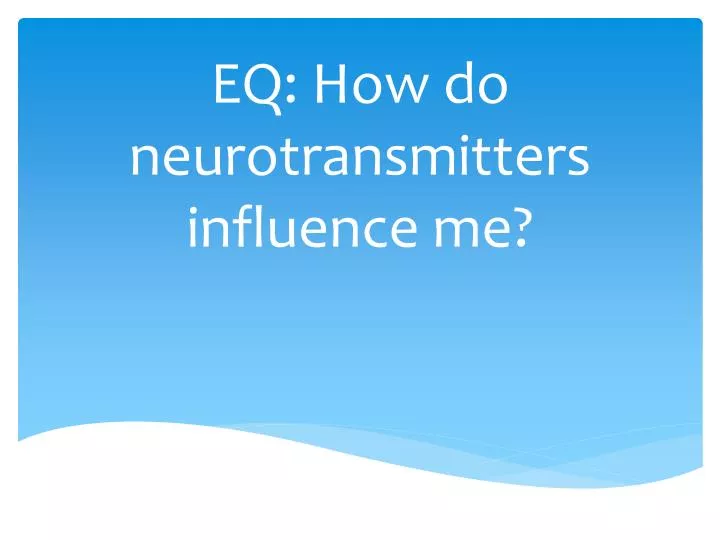 eq how do neurotransmitters influence me
