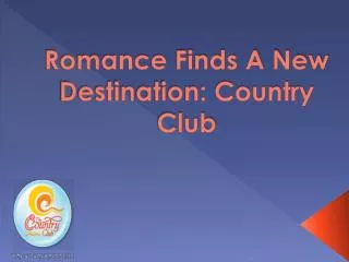 Romance Finds A New Destination: Country Club