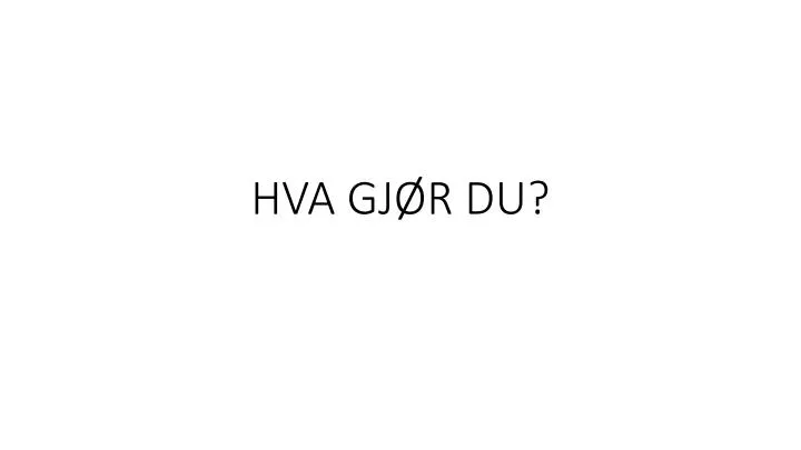 hva gj r du