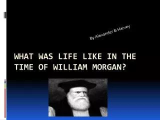 What was life like in the time of William Morgan?