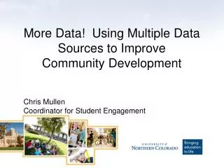 More Data! Using Multiple Data Sources to Improve Community Development Chris Mullen